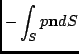 $\displaystyle -\int_{S} p \mathbf{n} dS $