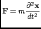 $\displaystyle \mathbf{F}=m \frac{\partial^2 \mathbf{x}}{dt^2}$