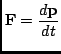 $\displaystyle \mathbf{F}= \frac{d \mathbf{p} }{dt}$