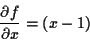 \begin{displaymath}
\frac{\partial f}{\partial x} = (x-1)
\end{displaymath}