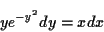 \begin{displaymath}
y e^{ - y^2} dy = x dx
\end{displaymath}