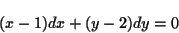 \begin{displaymath}
(x-1) dx + (y-2) dy = 0
\end{displaymath}