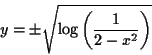 \begin{displaymath}
y = \pm \sqrt{ \log\left( \frac{1}{2-x^2}\right) }
\end{displaymath}