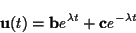 \begin{displaymath}
\mathbf{u}(t) = \mathbf{b} e^{\lambda t} + \mathbf{c} e^{-\lambda t}
\end{displaymath}