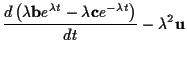 $\displaystyle \frac{d \left( \lambda \mathbf{b} e^{\lambda t}
-\lambda \mathbf{c} e^{-\lambda t} \right)}{dt}
- \lambda^2 \mathbf{u}$