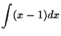 $\displaystyle \int (x-1) dx$