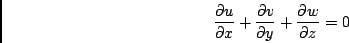 \begin{displaymath}
\frac{\partial u}{\partial x} + \frac{\partial v}{\partial y} + \frac{\partial w}{\partial z} = 0
\end{displaymath}