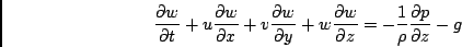 \begin{displaymath}
\frac{\partial w}{\partial t}
+ u \frac{\partial w}{\partia...
...rtial z}
= - \frac{1}{\rho} \frac{\partial p}{\partial z} - g
\end{displaymath}