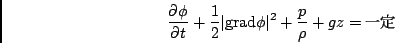 \begin{displaymath}\frac{\partial \phi}{\partial t} + \frac{1}{2}\vert\mbox{grad}\phi\vert^2
+ \frac{p}{\rho}
+ gz = \mbox{$B0lDj(B} \end{displaymath}