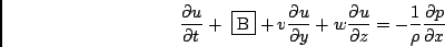 \begin{displaymath}
\frac{\partial u}{\partial t}
+ \mbox{ \fbox{B}}
+ v \frac{...
...{\partial z}
= - \frac{1}{\rho} \frac{\partial p}{\partial x}
\end{displaymath}