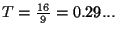 $ T = \frac{16}{9} = 0.29...$