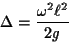 \begin{displaymath}\Delta = \frac{\omega^2 \ell^2}{2 g} \end{displaymath}