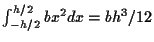 $ \int^{h/2}_{-h/2} b x^2 dx = bh^3/12$